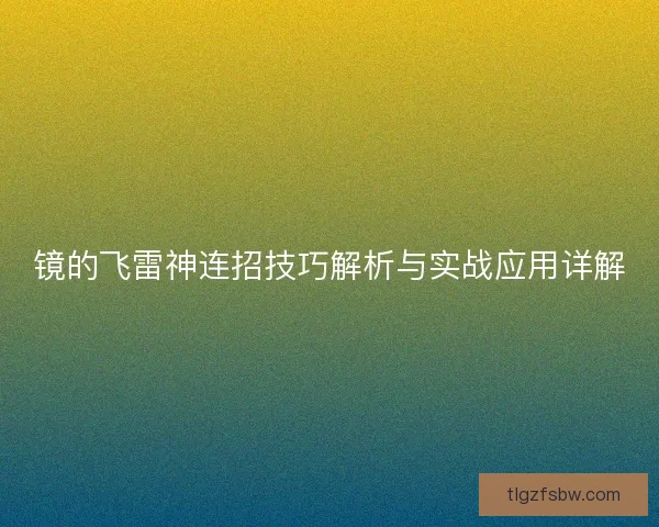 镜的飞雷神连招技巧解析与实战应用详解