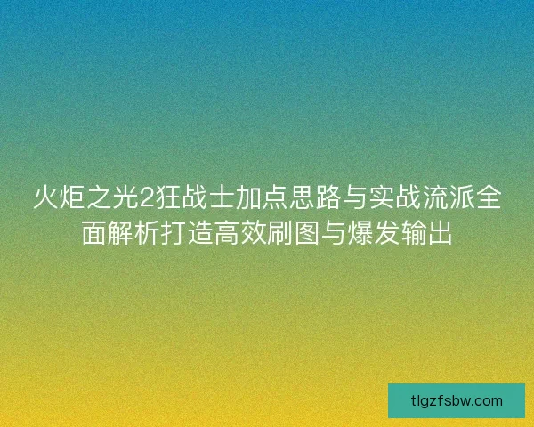 火炬之光2狂战士加点思路与实战流派全面解析打造高效刷图与爆发输出