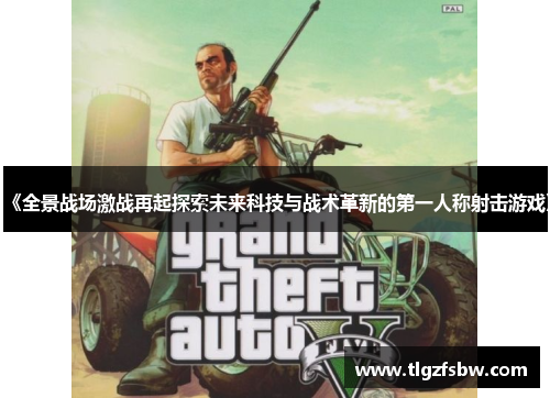 《全景战场激战再起探索未来科技与战术革新的第一人称射击游戏》